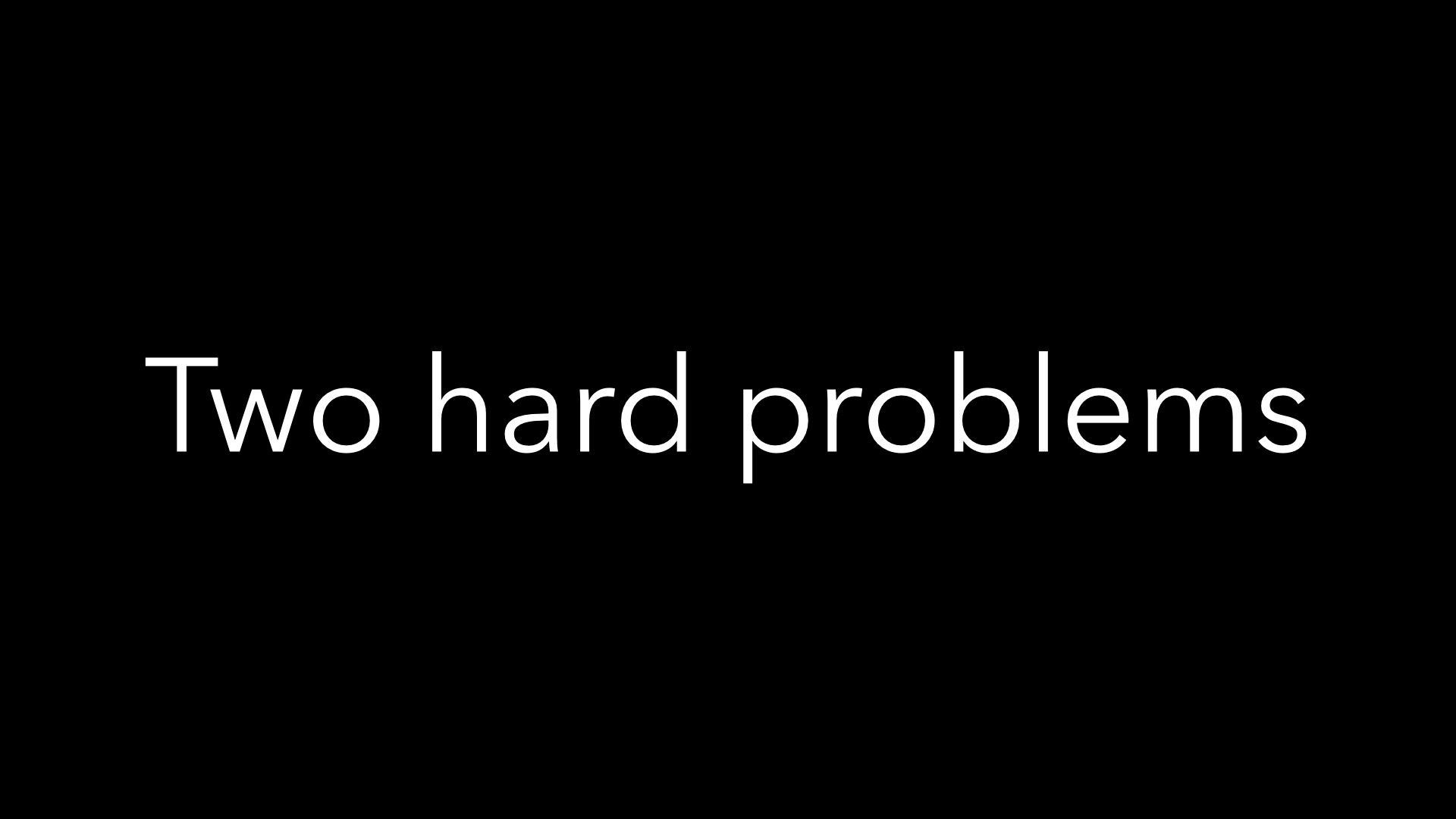 A slide with the words 'Two hard problems'.