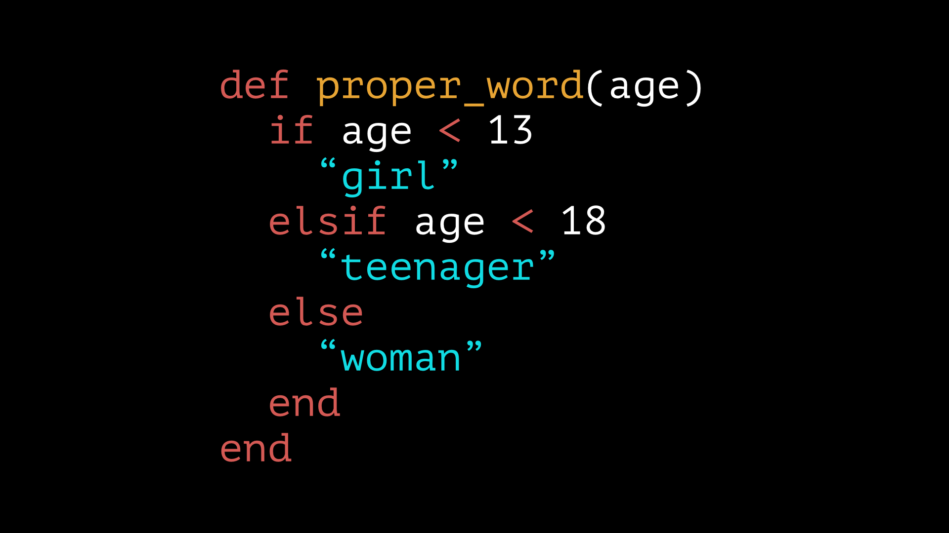 A slide showing Ruby code that outputs the results described in the next block of text. The specific code: def proper_word(age) return 'girl' if age < 13; return 'teenager' if age < 18; return 'woman'; end