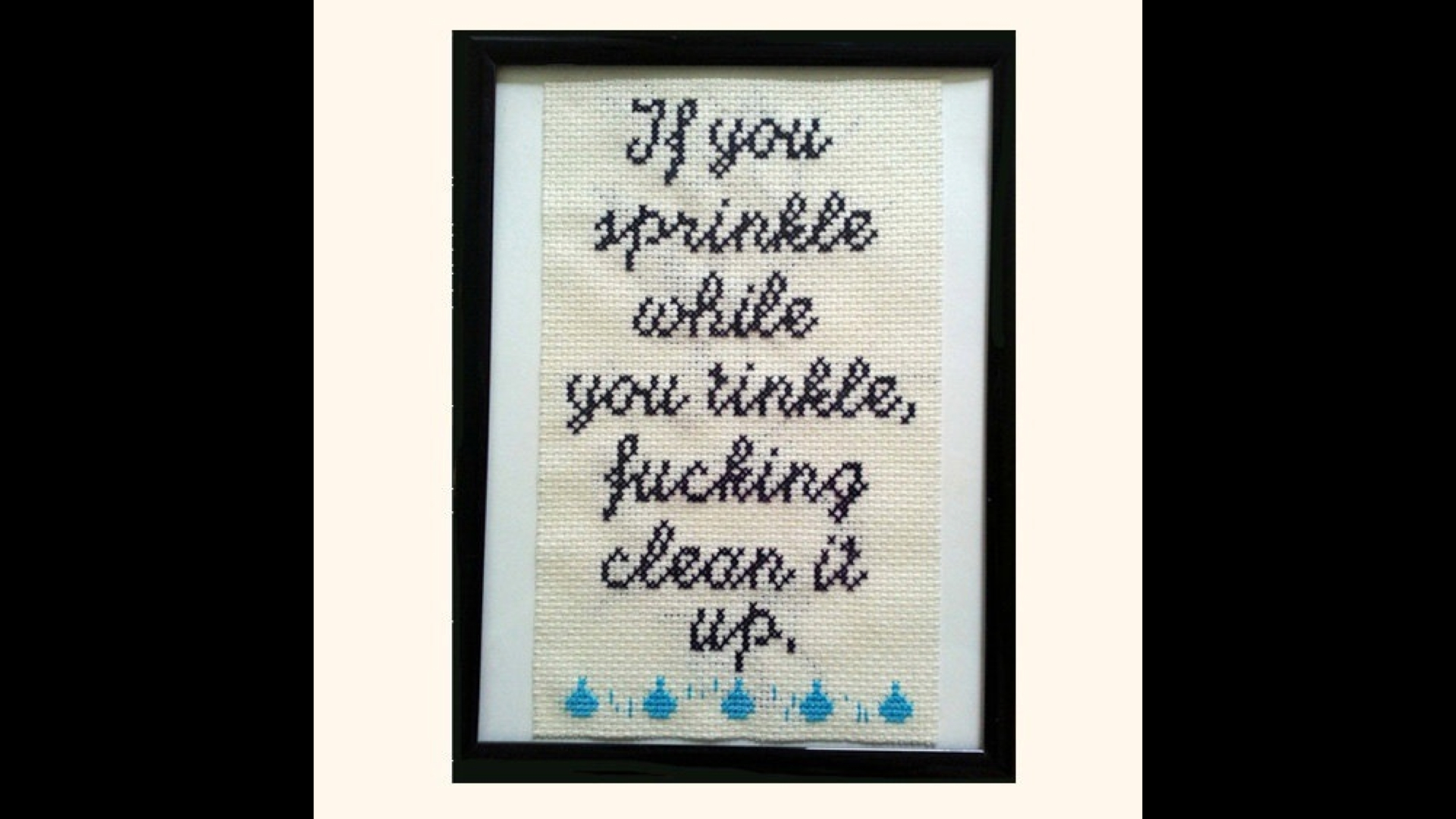 A slide showing a cross-stitched embroidery sampler with the text 'If you sprinkle while you tinkle, fucking clean it up.